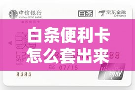 白条便利卡怎么套出来，白条卡怎么使用