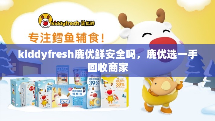 kiddyfresh鹿优鲜安全吗，鹿优选一手回收商家