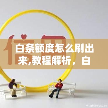 白条额度怎么刷出来,教程解析，白条购物额度怎么刷出来