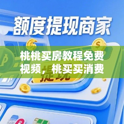 桃桃买房教程免费视频，桃买买消费额度取现