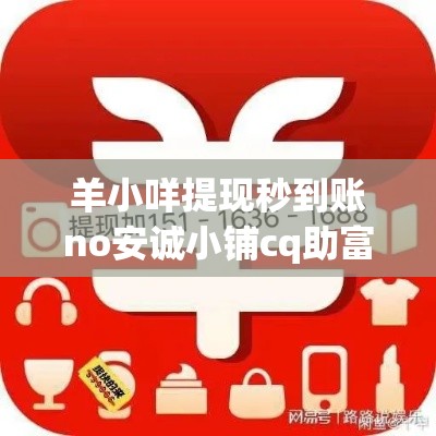 羊小咩提现秒到账no安诚小铺cq助富掌柜，羊小咩提现秒到账